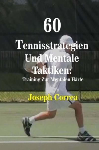 Cover for Joseph Correa · 60 Tennisstrategien Und Mentale Taktiken: Training Zur Mentalen Harte (Paperback Bog) [German, First edition] (2014)