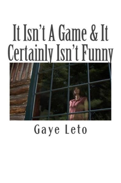 Cover for Gaye Leto · It Isn't a Game &amp; It Certainly Isn't Funny: It's Not a Game-it's War! Battleground:  Your Heart &amp; Mind. (Paperback Book) (2014)