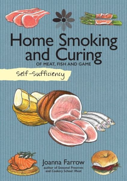 Self-Sufficiency: Home Smoking and Curing: Of Meat, Fish and Game - Self-Sufficiency - Joanna Farrow - Books - IMM Lifestyle Books - 9781504800365 - September 1, 2015