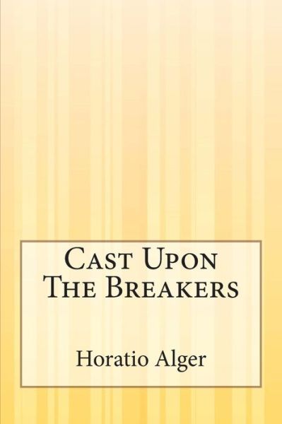 Cast Upon the Breakers - Alger, Horatio, Jr - Books - Createspace - 9781505410365 - January 17, 2015