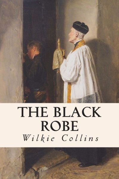 The Black Robe - Wilkie Collins - Książki - Createspace - 9781505548365 - 15 grudnia 2014