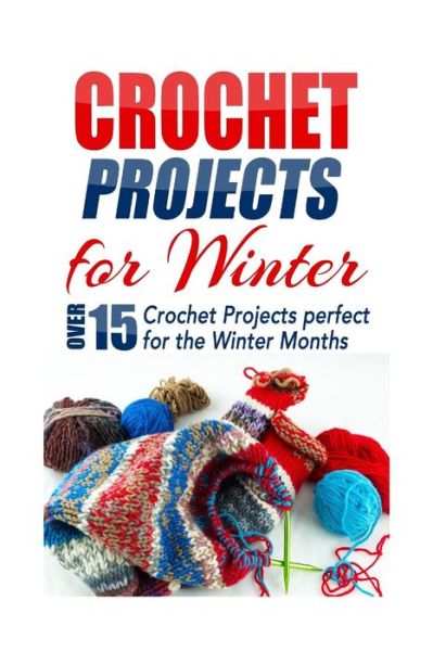 Crochet Projects for Winter: over 15 Crochet Projects Perfect for the Winter Months - Elizabeth Taylor - Kirjat - Createspace - 9781505733365 - keskiviikko 24. joulukuuta 2014