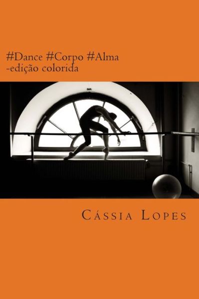 #dance #corpo #alma - Color - Cassia Lopes - Kirjat - Createspace - 9781508620365 - torstai 9. huhtikuuta 2015