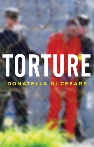 Cover for Donatella Di Cesare · Torture (Hardcover Book) (2018)
