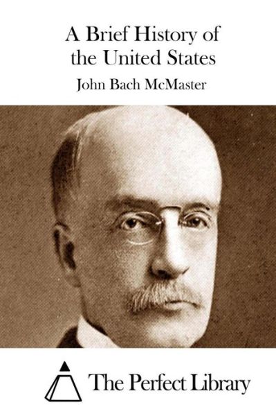 A Brief History of the United States - John Bach Mcmaster - Livros - Createspace - 9781512142365 - 10 de maio de 2015