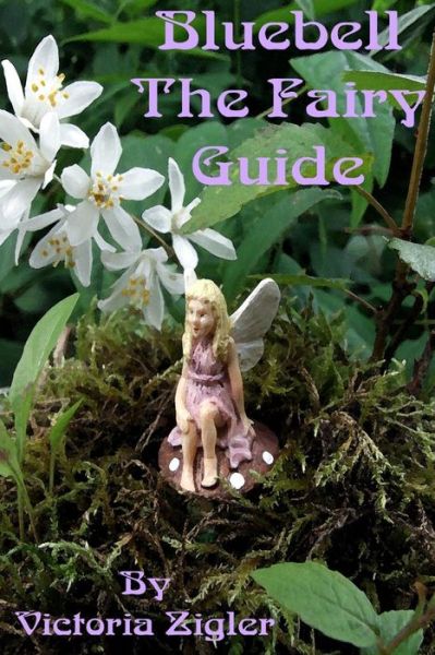 Bluebell the Fairy Guide - Victoria Zigler - Books - Createspace - 9781512324365 - July 12, 2012