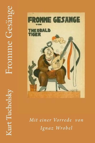 Fromme Gesange Von Theobald Tiger: Mit Einer Vorrede Von Ignaz Wrobel - Kurt Tucholsky - Books - Createspace - 9781514289365 - June 10, 2015