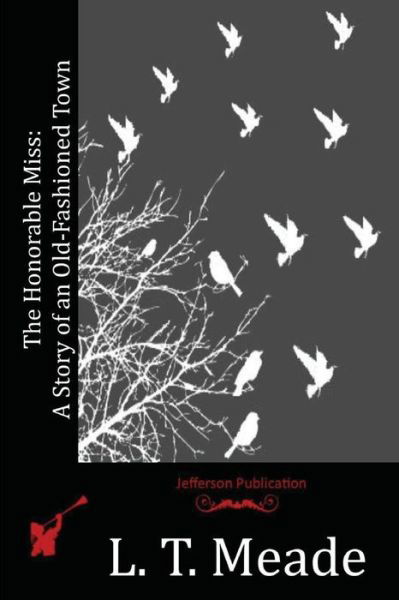 The Honorable Miss: a Story of an Old-fashioned Town - L T Meade - Książki - Createspace - 9781515125365 - 17 lipca 2015