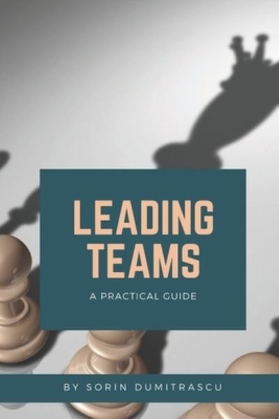 Cover for Sorin Dumitrascu · Leading Teams A Practical Guide (Paperback Book) (2017)