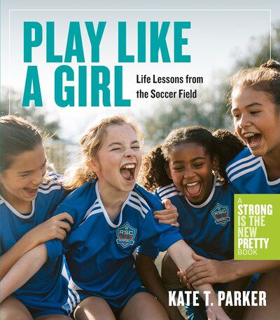 Cover for Kate T. Parker · Play Like a Girl: Life Lessons from the Soccer Field (Paperback Book) (2020)