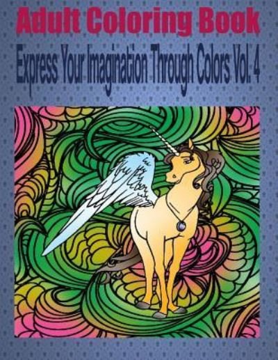 Adult Coloring Book Express Your Imagination Through Colors Vol. 4 - Kevin Williams - Books - Createspace Independent Publishing Platf - 9781533325365 - May 13, 2016
