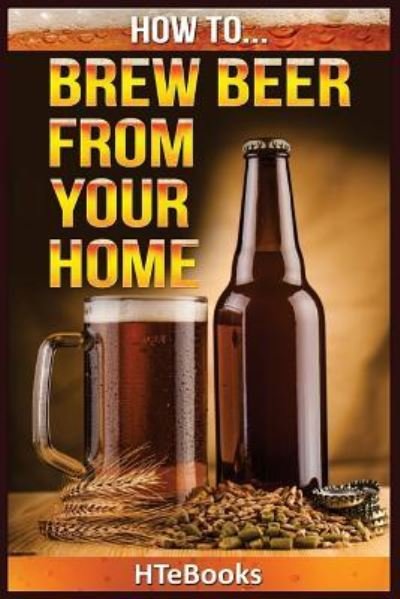 Cover for Htebooks · How To Brew Beer From Your Home (Paperback Book) (2016)