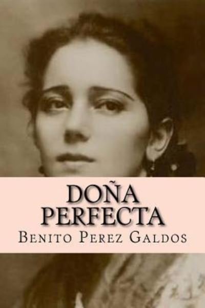 Dona perfecta - Benito Perez Galdos - Boeken - Createspace Independent Publishing Platf - 9781535181365 - 9 juli 2016