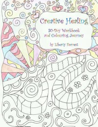 Cover for Liberty Forrest · Creative Healing 30-Day Workbook and Colouring Journey (Paperback Book) (2017)