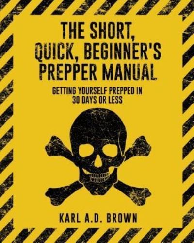 Cover for Karl a D Brown · The Short, Quick, Beginner's Prepper Manual (Paperback Book) (2016)