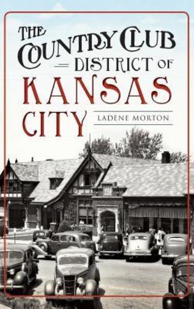 Cover for Ladene Morton · The Country Club District of Kansas City (Hardcover Book) (2015)