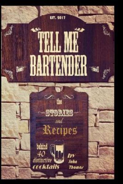 Tell Me Bartender - John Thomas - Boeken - Createspace Independent Publishing Platf - 9781541331365 - 7 januari 2019