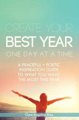 Cover for Clara Angelina Diaz · Create Your Best Year One Day at a Time (Paperback Book) (2017)