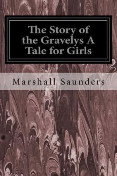 The Story of the Gravelys A Tale for Girls - Marshall Saunders - Books - Createspace Independent Publishing Platf - 9781544640365 - March 12, 2017