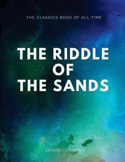 The Riddle of the Sands - Erskine Childers - Libros - Createspace Independent Publishing Platf - 9781547087365 - 2 de junio de 2017