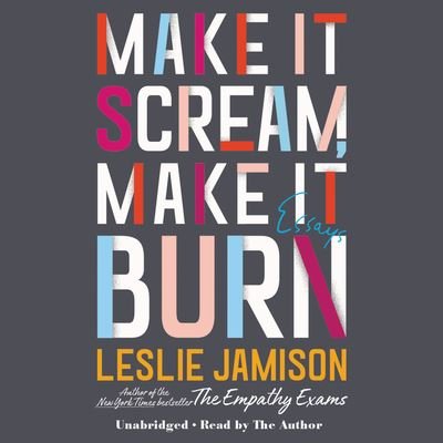 Cover for Leslie Jamison · Make It Scream, Make It Burn (CD) (2019)