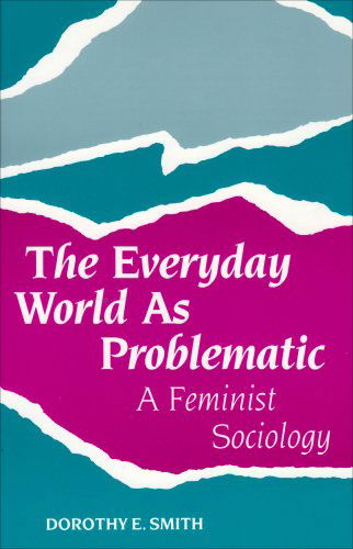 Cover for Dorothy E. Smith · The Everyday World As Problematic: a Feminist Sociology (Pocketbok) [Second Printing edition] (1989)