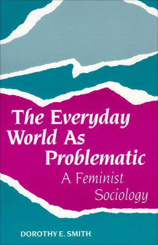 Cover for Dorothy E. Smith · The Everyday World As Problematic: a Feminist Sociology (Paperback Bog) [Second Printing edition] (1987)