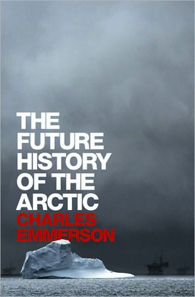 Cover for Charles Emmerson · The Future History of the Arctic (Inbunden Bok) (2010)