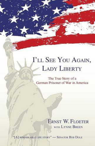 I'll See You Again, Lady Liberty: the True Story of a German Prisoner of War in America - Ernst W. Floeter - Books - WingSpan Press - 9781595945365 - July 26, 2014