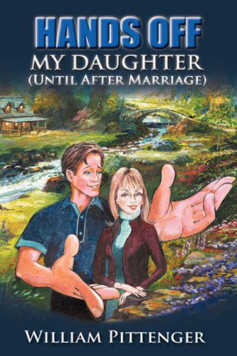 Hands off My Daughter (Until After Marriage) - William Pittenger - Books - Xulon Press - 9781602667365 - June 29, 2007