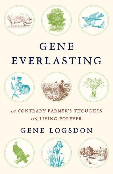 Cover for Gene Logsdon · Gene Everlasting: A Contrary Farmer's Thoughts on Living Forever (Paperback Book) (2017)