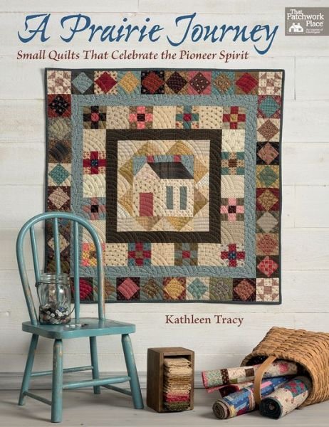 Cover for Kathleen Tracy · A Prairie Journey: Small Quilts That Celebrate the Pioneer Spirit (Paperback Book) (2018)