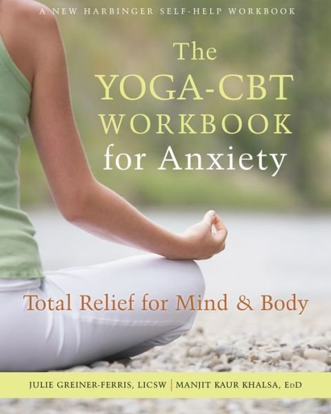 Cover for Juile Greiner-Ferris · The Yoga-CBT Workbook for Anxiety: Total Relief for Mind and Body - A New Harbinger Self-Help Workbook (Paperback Book) (2017)