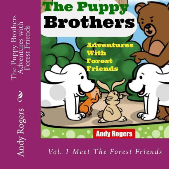 Cover for Andy Rogers · The Puppy Brothers Adventures with Forest Friends - Children's Picture Book for Ages 3 to 8 (Our First Forest Adventure) (Volume 1) (Paperback Bog) (2013)