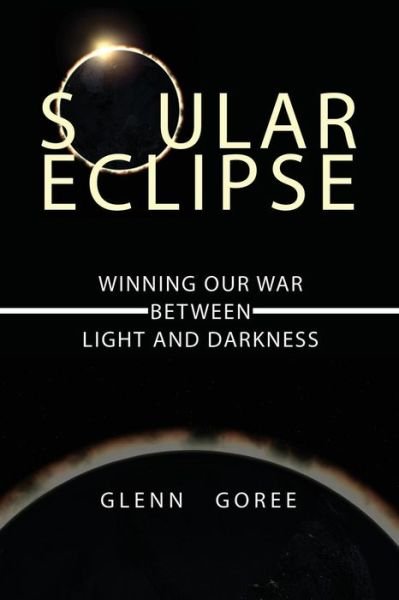 Cover for Glenn Goree · Soular Eclipse: Winning Our War Between Light and Darkness (Taschenbuch) (2014)
