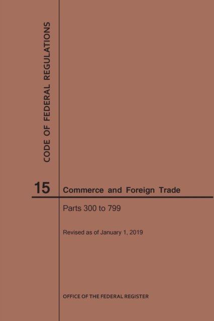 Cover for Nara · Code of Federal Regulations Title 15, Commerce and Foreign Trade, Parts 300-799, 2019 - Code of Federal Regulations (Pocketbok) [2019 edition] (2019)