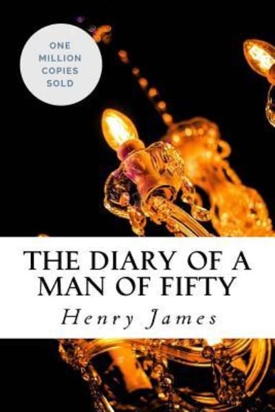 The Diary of a Man of Fifty - Henry James - Bøger - Createspace Independent Publishing Platf - 9781717044365 - 15. april 2018