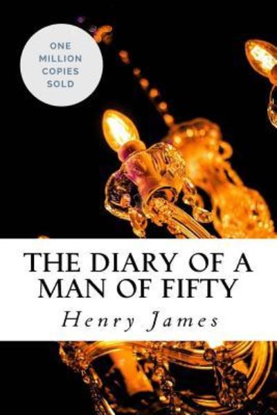 The Diary of a Man of Fifty - Henry James - Books - Createspace Independent Publishing Platf - 9781717044365 - April 15, 2018