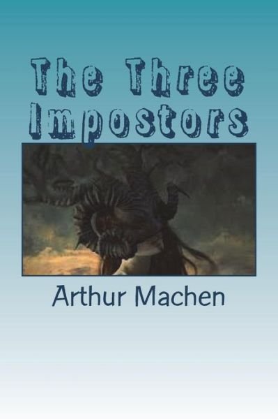 The Three Impostors - Arthur Machen - Kirjat - Createspace Independent Publishing Platf - 9781721793365 - sunnuntai 24. kesäkuuta 2018