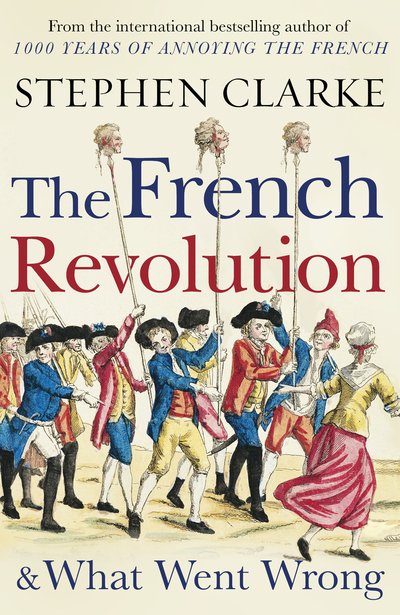 Cover for Stephen Clarke · The French Revolution and What Went Wrong (Paperback Bog) (2019)
