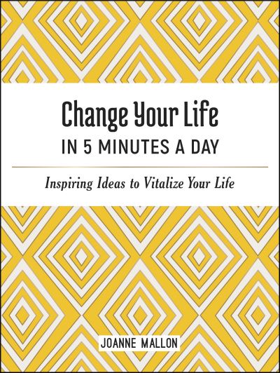 Cover for Joanne Mallon · Change Your Life in 5 Minutes a Day: Inspiring Ideas to Vitalize Your Life Every Day (Hardcover Book) (2021)