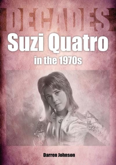 Suzi Quatro in the 1970s (Decades) - Decades - Darren Johnson - Libros - Sonicbond Publishing - 9781789522365 - 28 de julio de 2022