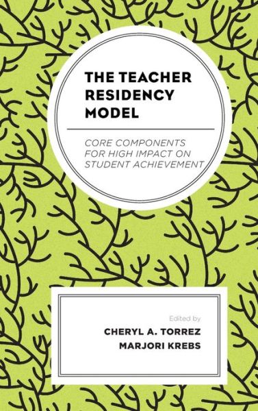Cover for Cheryl A. Torrez · The Teacher Residency Model: Core Components for High Impact on Student Achievement (Hardcover Book) (2019)