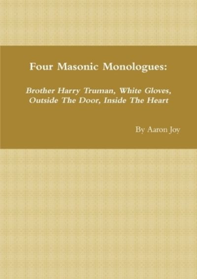 Cover for Aaron Joy · Four Masonic Monologues: Brother Harry Truman, White Gloves, Outside The Door, Inside The Heart (Paperback Book) (2019)