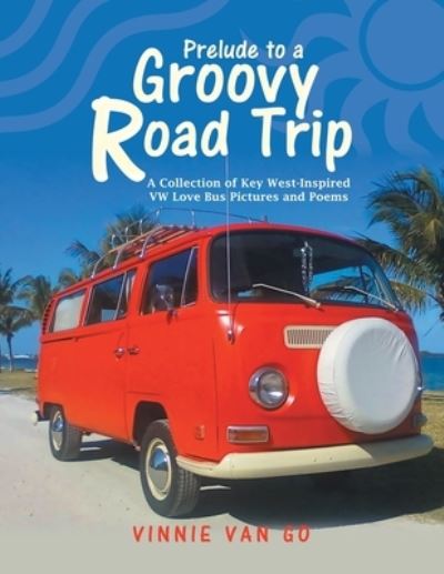 Cover for Vinnie Van Go · Prelude to a Groovy Road Trip: A Collection of Key West-Inspired Vw Love Bus Pictures and Poems (Paperback Book) (2020)