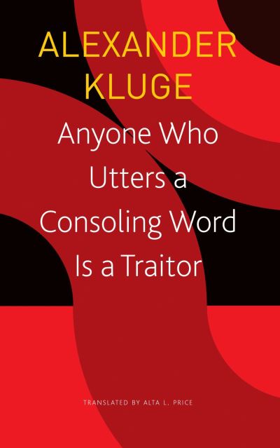 Cover for Alexander Kluge · Anyone Who Utters a Consoling Word Is a Traitor – 48 Stories for Fritz Bauer (Paperback Book) (2023)