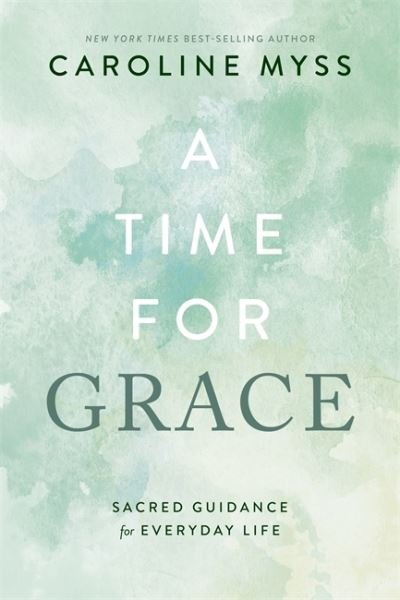 Cover for Caroline Myss · A Time for Grace: Sacred Guidance for Everyday Life (Paperback Book) (2023)