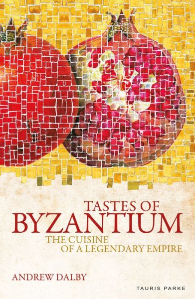 Cover for Andrew Dalby · Tastes of Byzantium: The Cuisine of a Legendary Empire (Paperback Book) (2019)