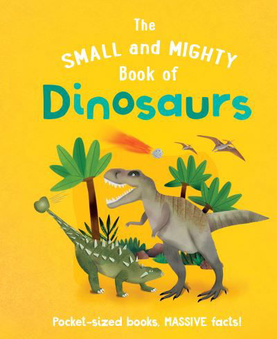 The Small and Mighty Book of Dinosaurs: Pocket-sized books, MASSIVE facts! - Small and Mighty - Clive Gifford - Livros - Hachette Children's Group - 9781839351365 - 28 de abril de 2022