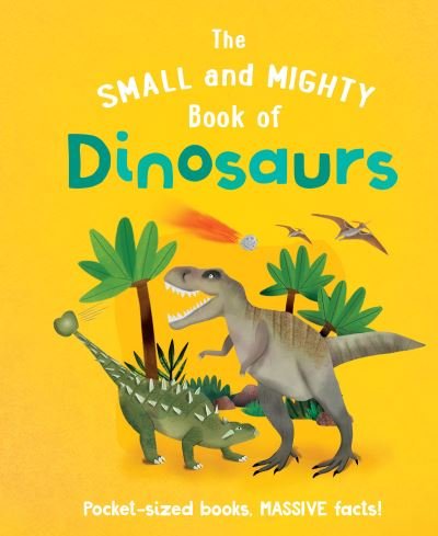 Cover for Clive Gifford · The Small and Mighty Book of Dinosaurs: Pocket-sized books, MASSIVE facts! - Small and Mighty (Hardcover bog) (2022)
